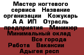 Мастер ногтевого сервиса › Название организации ­ Кожукарь А.А, ИП › Отрасль предприятия ­ Маникюр › Минимальный оклад ­ 15 000 - Все города Работа » Вакансии   . Адыгея респ.